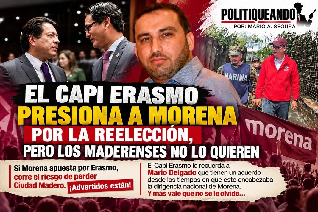 EL CAPI ERASMO PRESIONA A MORENA POR LA REELECCIÓN, PERO LOS MADERENSES NO LO QUIEREN